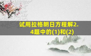 试用拉格朗日方程解2.4题中的(1)和(2)