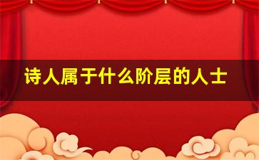 诗人属于什么阶层的人士