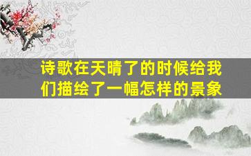 诗歌在天晴了的时候给我们描绘了一幅怎样的景象