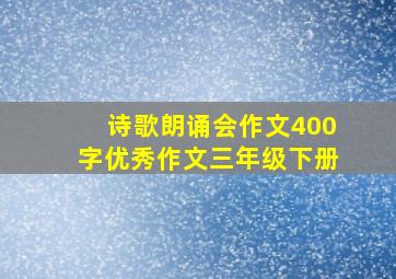 诗歌朗诵会作文400字优秀作文三年级下册