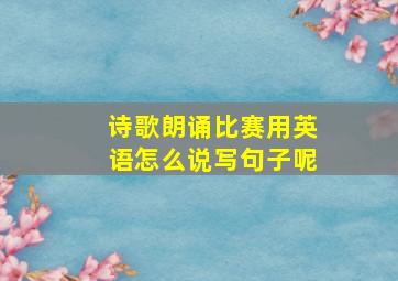 诗歌朗诵比赛用英语怎么说写句子呢