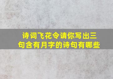 诗词飞花令请你写出三句含有月字的诗句有哪些