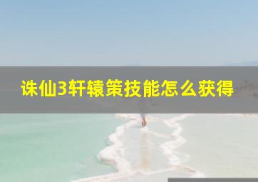 诛仙3轩辕策技能怎么获得