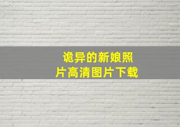 诡异的新娘照片高清图片下载