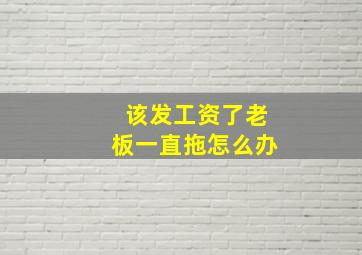 该发工资了老板一直拖怎么办