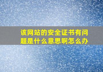 该网站的安全证书有问题是什么意思啊怎么办