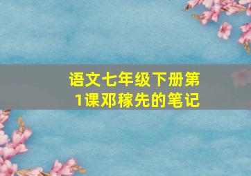 语文七年级下册第1课邓稼先的笔记