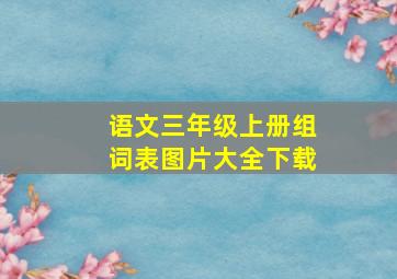 语文三年级上册组词表图片大全下载