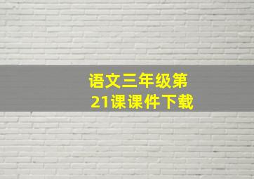 语文三年级第21课课件下载