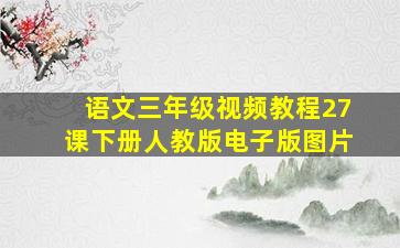 语文三年级视频教程27课下册人教版电子版图片