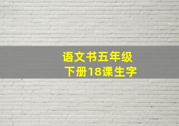 语文书五年级下册18课生字