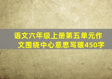 语文六年级上册第五单元作文围绕中心意思写暖450字