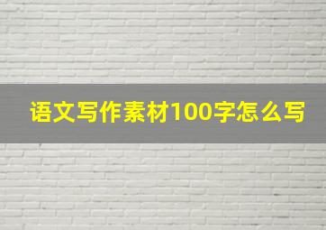 语文写作素材100字怎么写