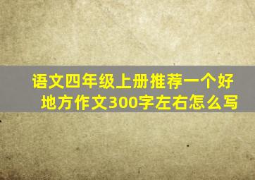 语文四年级上册推荐一个好地方作文300字左右怎么写