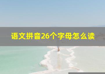 语文拼音26个字母怎么读