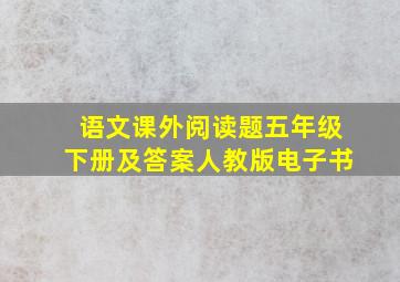 语文课外阅读题五年级下册及答案人教版电子书