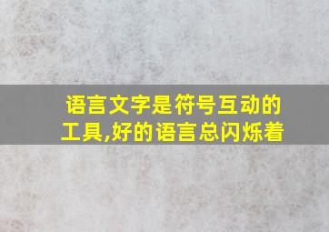 语言文字是符号互动的工具,好的语言总闪烁着