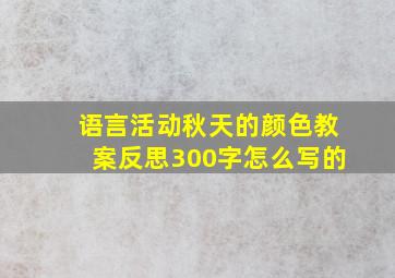 语言活动秋天的颜色教案反思300字怎么写的