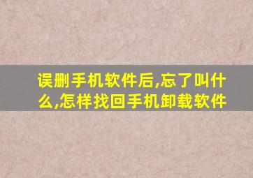 误删手机软件后,忘了叫什么,怎样找回手机卸载软件