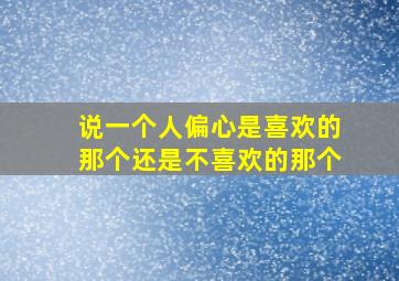 说一个人偏心是喜欢的那个还是不喜欢的那个