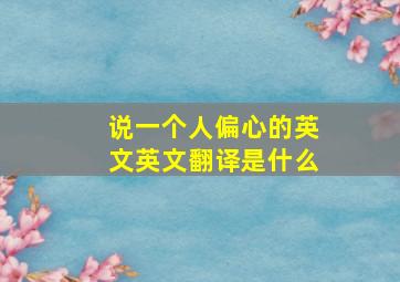 说一个人偏心的英文英文翻译是什么