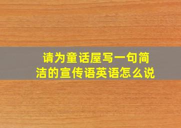 请为童话屋写一句简洁的宣传语英语怎么说