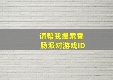 请帮我搜索香肠派对游戏ID