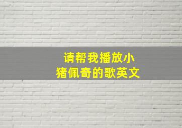 请帮我播放小猪佩奇的歌英文