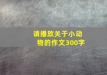 请播放关于小动物的作文300字