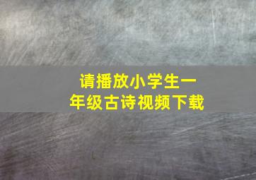 请播放小学生一年级古诗视频下载