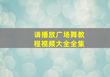 请播放广场舞教程视频大全全集