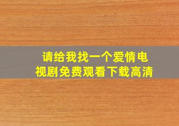 请给我找一个爱情电视剧免费观看下载高清