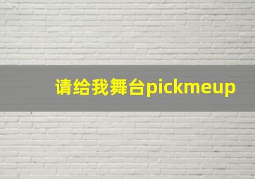 请给我舞台pickmeup