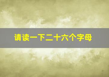 请读一下二十六个字母