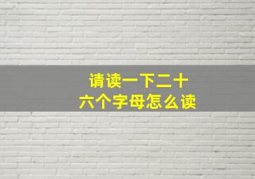 请读一下二十六个字母怎么读