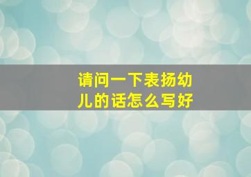 请问一下表扬幼儿的话怎么写好