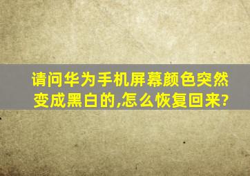 请问华为手机屏幕颜色突然变成黑白的,怎么恢复回来?