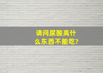 请问尿酸高什么东西不能吃?