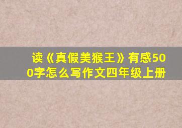 读《真假美猴王》有感500字怎么写作文四年级上册