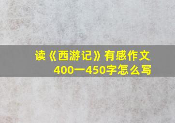 读《西游记》有感作文400一450字怎么写