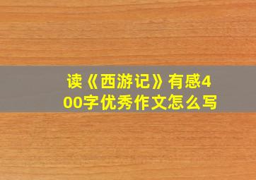 读《西游记》有感400字优秀作文怎么写