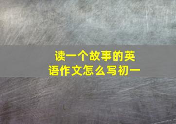 读一个故事的英语作文怎么写初一