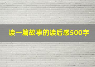 读一篇故事的读后感500字