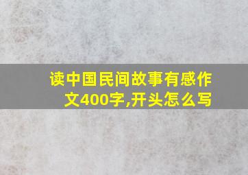 读中国民间故事有感作文400字,开头怎么写