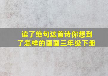 读了绝句这首诗你想到了怎样的画面三年级下册