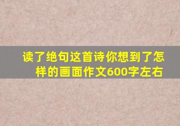 读了绝句这首诗你想到了怎样的画面作文600字左右