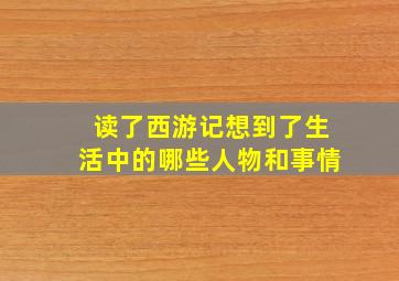 读了西游记想到了生活中的哪些人物和事情