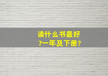 读什么书最好?一年及下册?