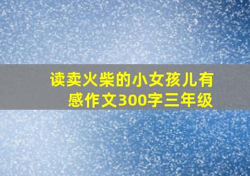 读卖火柴的小女孩儿有感作文300字三年级