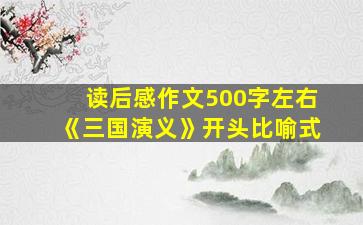 读后感作文500字左右《三国演义》开头比喻式